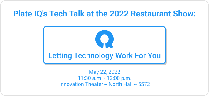 Banner sharing the time and location of Plate IQ's Tech Talk at the 2022 Restaurant Show. "Letting Technology Work For You" will take place on May 22, 2022, at 11:30am in North Hall's Innovation Theater 5572.